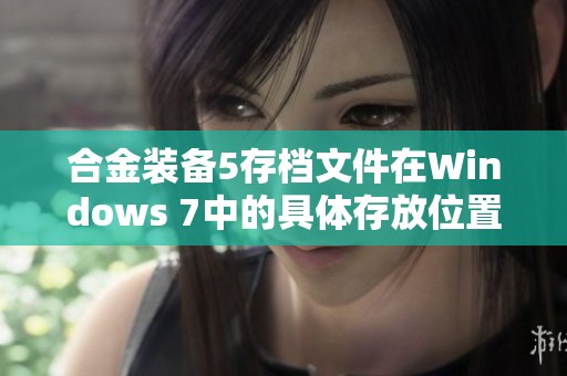 合金装备5存档文件在Windows 7中的具体存放位置解析