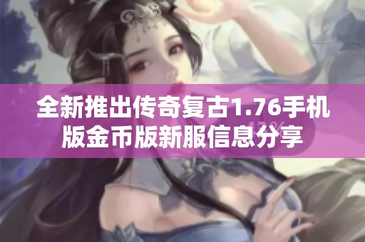 全新推出传奇复古1.76手机版金币版新服信息分享