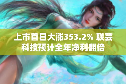 上市首日大涨353.2% 联芸科技预计全年净利翻倍