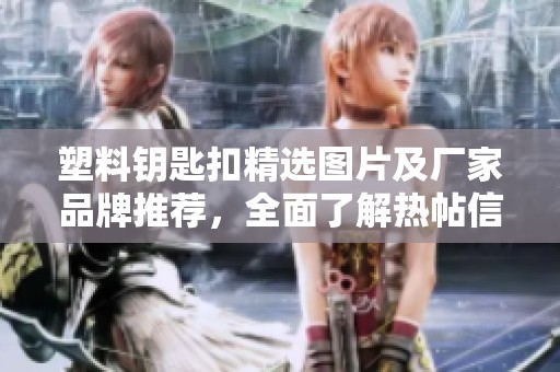 塑料钥匙扣精选图片及厂家品牌推荐，全面了解热帖信息