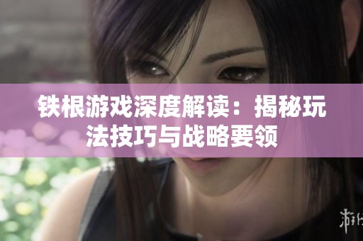 铁根游戏深度解读：揭秘玩法技巧与战略要领
