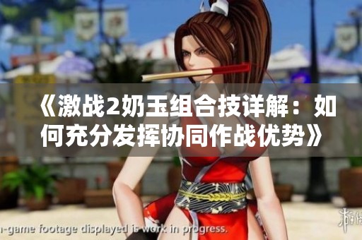 《激战2奶玉组合技详解：如何充分发挥协同作战优势》