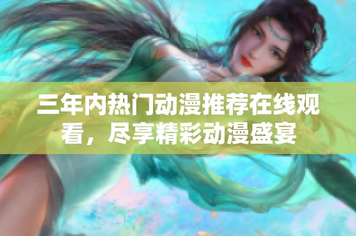 三年内热门动漫推荐在线观看，尽享精彩动漫盛宴